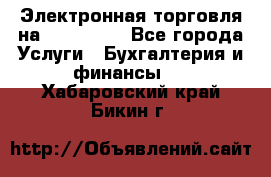 Электронная торговля на Sberbankm - Все города Услуги » Бухгалтерия и финансы   . Хабаровский край,Бикин г.